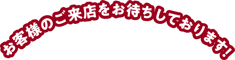 お客様のご来店をおまちしております！