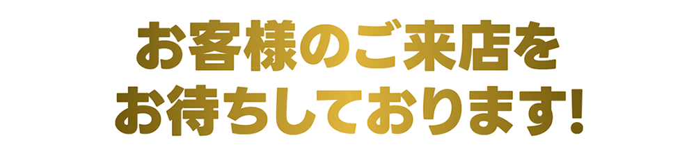 お客様のご来店をおまちしております！