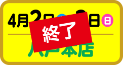 4月2日（土）・3日（日）八戸本店、終了