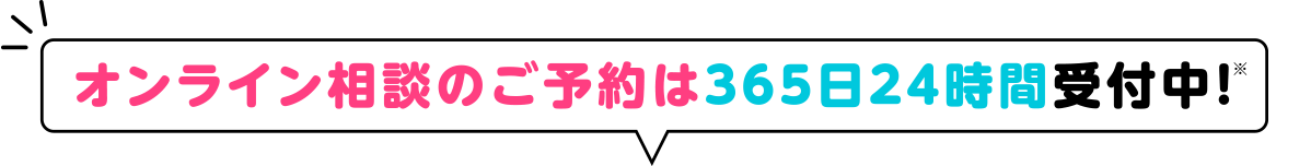 オンライン相談のご予約は365日24時間受付中！