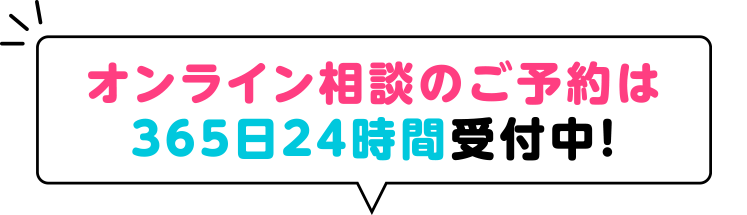 オンライン相談のご予約は365日24時間受付中！