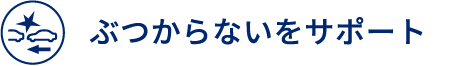 ぶつからないをサポート