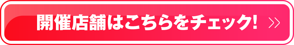 開催店舗はこちらをクリック！