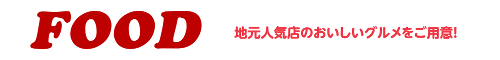 FOOD 地元人気店のおいしいグルメをご用意！