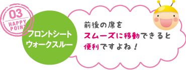 フロントシート ウォークスルー 前後の席をスムーズに移動できると便利ですよね!