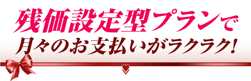 残価設定型プランで月々のお支払いがラクラク!