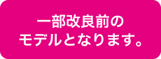 ※一部改良前のモデルとなります。