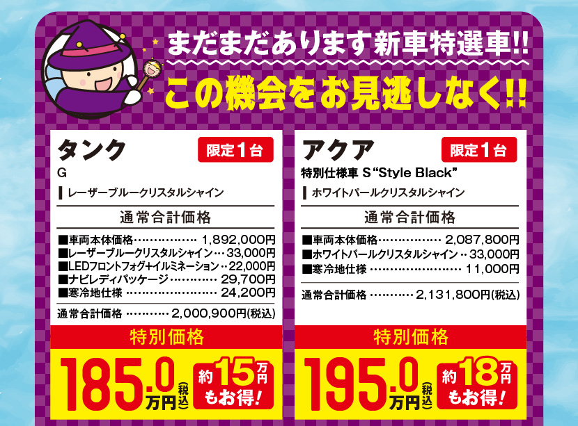 まだまだあります新車特選車!!この機会をお見逃しなく!!、タンクG、限定1台、レーザーブルークリスタルシャイン、特別価格185.0万円（税込）約15万円もお得！、アクア　特別仕様車S“Style Black” ホワイトパールクリスタルシャイン、特別価格195.0万円（税込）約18万円もお得！