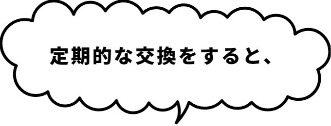 定期的な交換をすると、