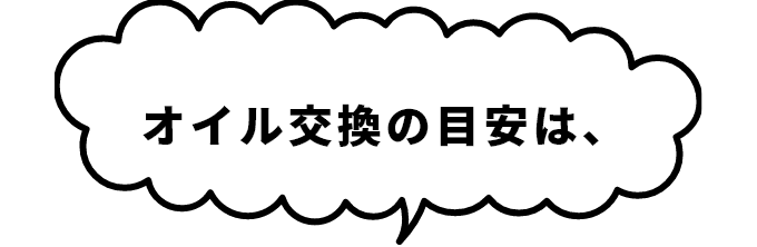 オイル交換の目安は、